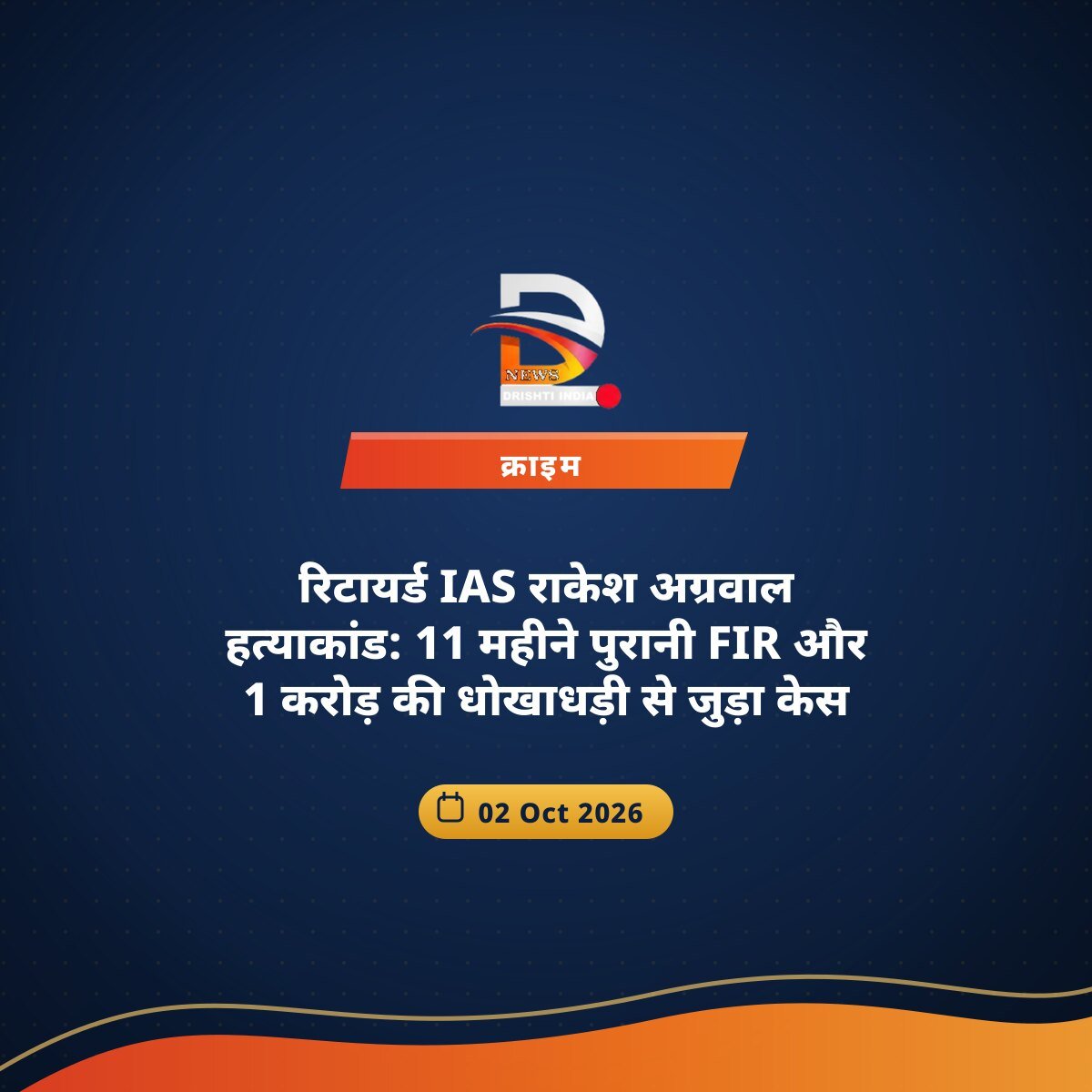 रिटायर्ड IAS राकेश अग्रवाल हत्याकांड: 11 महीने पुरानी FIR और 1 करोड़ की धोखाधड़ी से जुड़ा केस